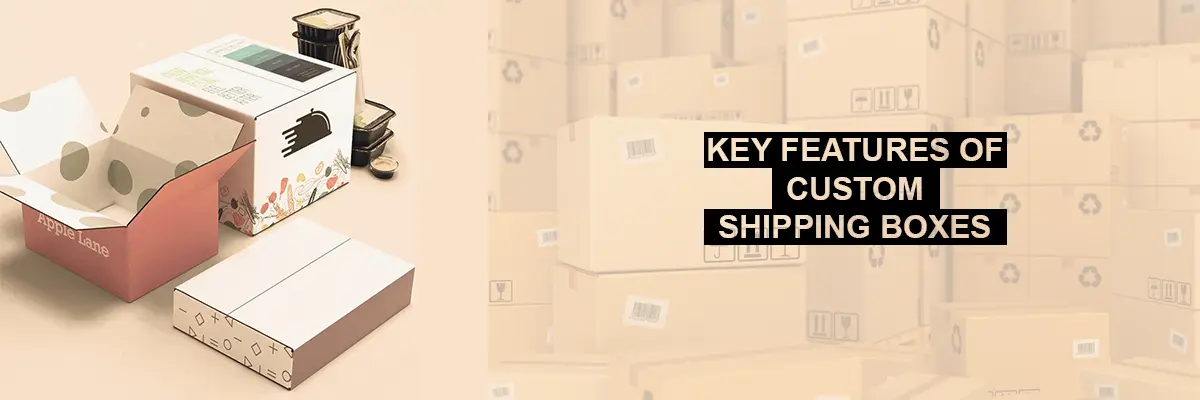 Key features of custom shipping boxes