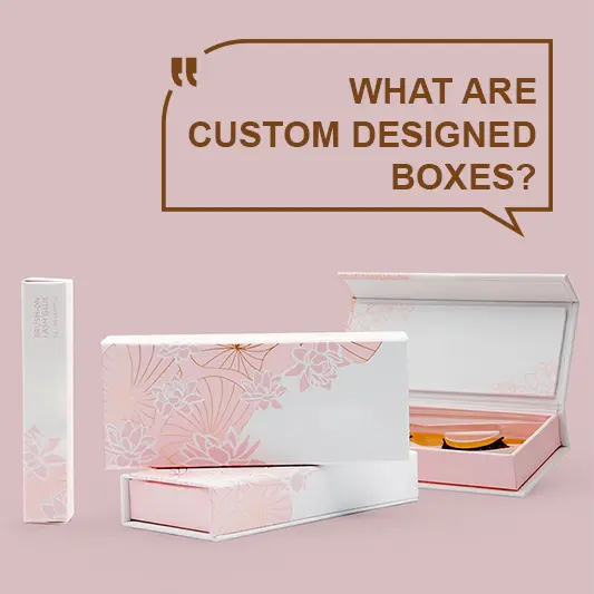 What are Custom Designed Boxes?